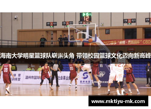 海南大学明星篮球队崭露头角 带领校园篮球文化迈向新高峰