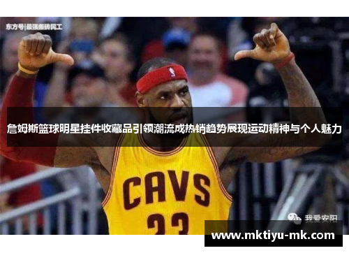 詹姆斯篮球明星挂件收藏品引领潮流成热销趋势展现运动精神与个人魅力